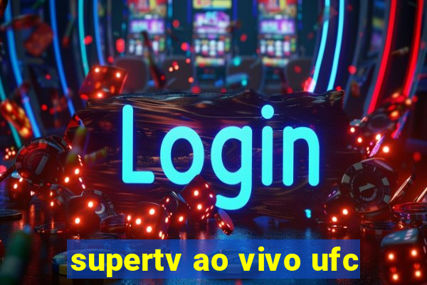 supertv ao vivo ufc